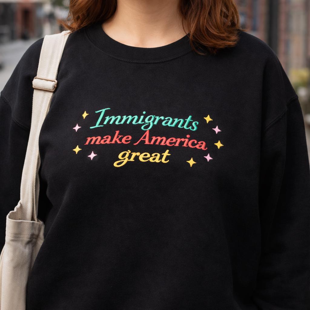 Immigrants Make America Great Embroidered Sweater, Anti Racism Equal Rights Sweater, Anti Trump Shirt, Anti ICE Shirt,  Social Justice Tee